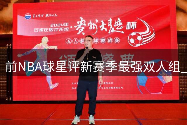前NBA球星评新赛季最强双人组 力挺詹皇布朗组合