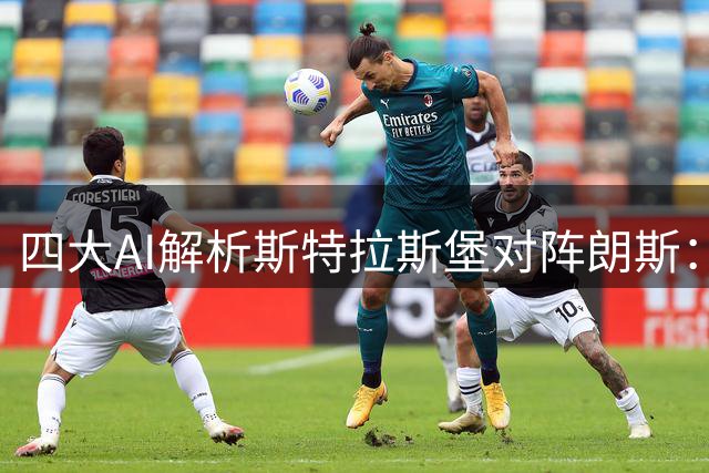 四大AI解析斯特拉斯堡对阵朗斯：胜负预测存分歧