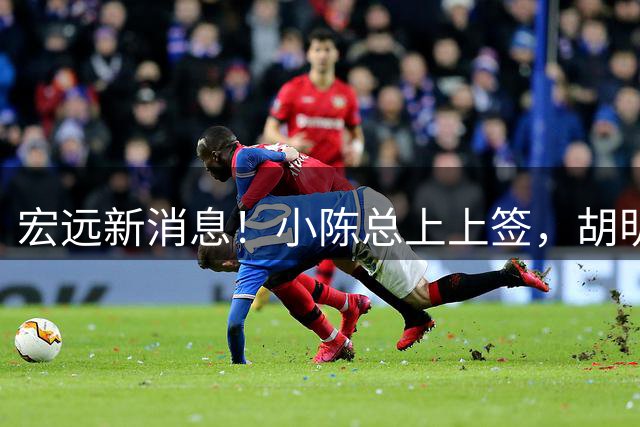 宏远新消息！小陈总上上签，胡明轩重回中国男篮，名宿首谈朱总下课！