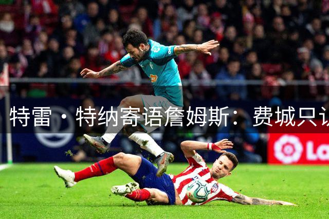 特雷·特纳寄语詹姆斯：费城只认胜利 赢球才是硬道理