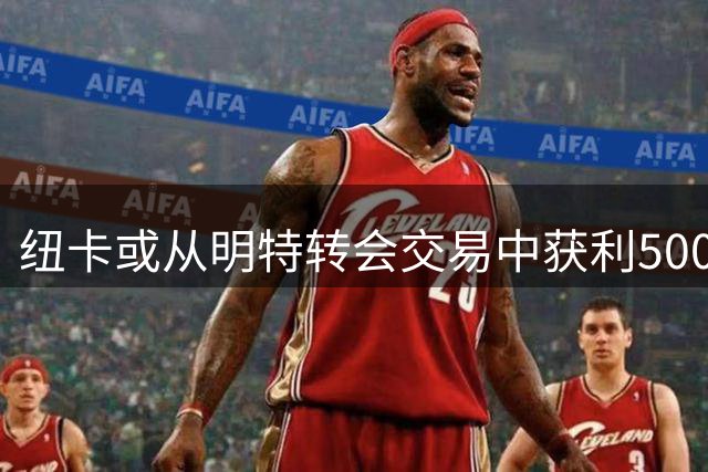 纽卡或从明特转会交易中获利500万英镑
