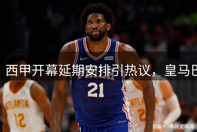 西甲开幕延期安排引热议，皇马巴萨错过首轮原因揭晓