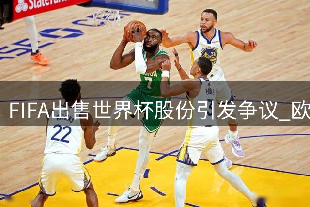 FIFA出售世界杯股份引发争议 欧足联强烈反对商业化运作